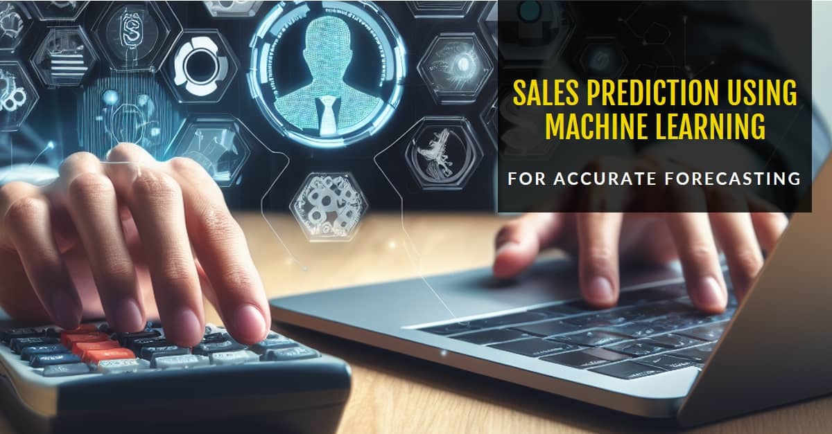 Sales Prediction Using Machine Learning for Accurate Forecasting